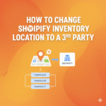 How to Change Shopify Inventory Location to a 3rd Party
